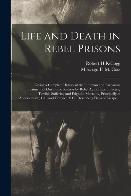 Book cover of: Life and Death in Rebel Prisons. By: Robert H. Kellogg