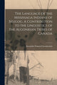 Book cover of: Language of the Mississaga Indians of Skugog. A Contribution to the Linguistics of the Algonkian Tribes of Canada. By: Alexander Francis 1865-1 Chamberlain