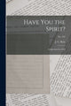 Book cover of: Have You the Spirit?. By: J. C. (John Charles) 1816-1900 Ryle