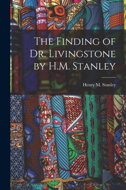 Book cover of: Finding of Dr. Livingstone by H.M. Stanley. By: Henry M. (Henry Morton) 184 Stanley