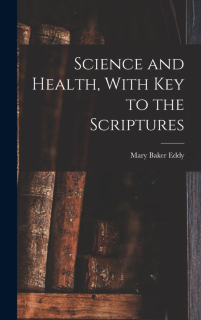 Book cover of: Science and Health, With Key to the Scriptures. By: Mary Baker Eddy