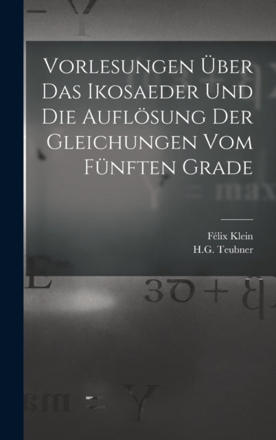 Book cover of: Vorlesungen Uber das Ikosaeder und die Auflosung der Gleichungen vom Funften Grade. By: Félix Klein