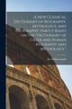 Book cover of: new Classical Dictionary of Biography, Mythology, and Geography, Partly Based on the "Dictionary of Greek and Roman Biography and Mythology."