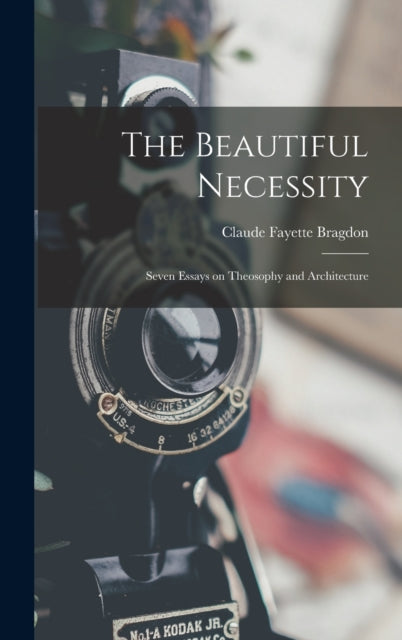 Book cover of: Beautiful Necessity; Seven Essays on Theosophy and Architecture. By: Claude Fayette Bragdon