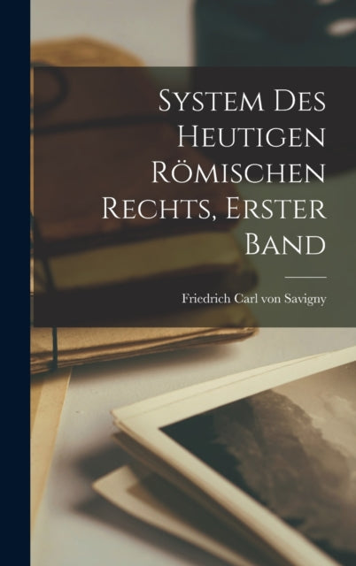 Book cover of: System des Heutigen Romischen Rechts, erster Band. By: Friedrich Carl Von Savigny