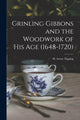 Book cover of: Grinling Gibbons and the Woodwork of His Age (1648-1720). By: H. Avray (Henry Avray) 1855 Tipping