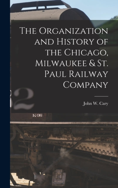 Book cover of: Organization and History of the Chicago, Milwaukee & St. Paul Railway Company