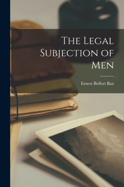Book cover of: Legal Subjection of Men. By: Ernest Belfort Bax