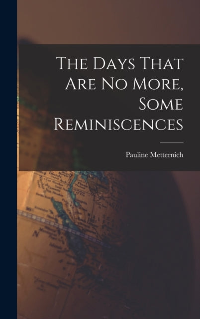 Book cover of: Days That are no More, Some Reminiscences. By: Pauline Metternich