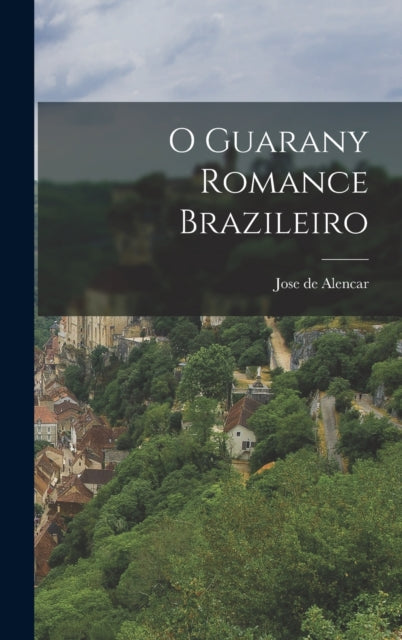Book cover of: O Guarany Romance Brazileiro. By: José de Alencar