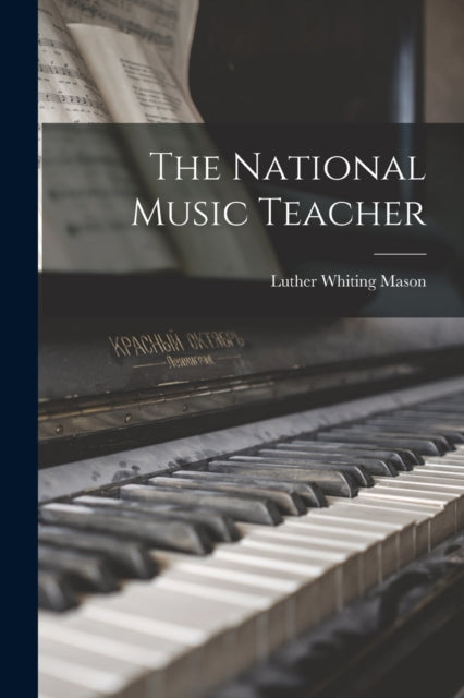 Book cover of: National Music Teacher. By: Luther Whiting Mason