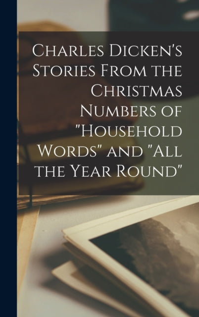 Book cover of: Charles Dicken's Stories From the Christmas Numbers of "Household Words" and "All the Year Round"