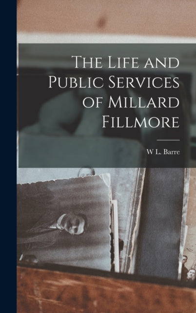Book cover of: Life and Public Services of Millard Fillmore
