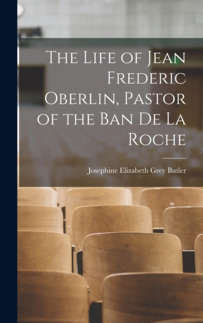 Book cover of: Life of Jean Frederic Oberlin, Pastor of the Ban de la Roche. By: Josephine Elizabeth Grey Butler