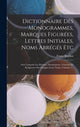 Book cover of: Dictionnaire Des Monogrammes, Marques Figurees, Lettres Initiales, Noms Abreges Etc