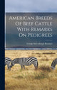 Book cover of: American Breeds Of Beef Cattle With Remarks On Pedigrees