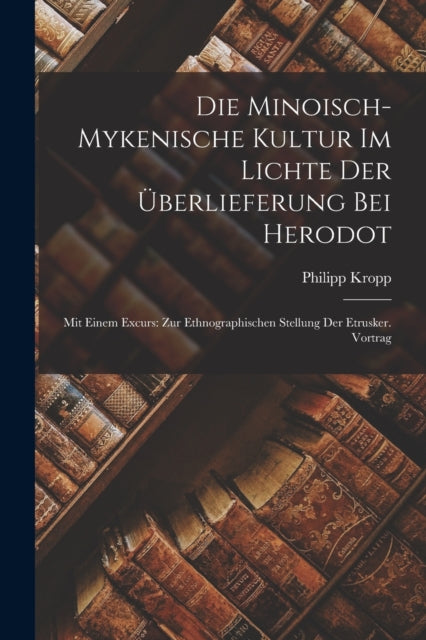 Book cover of: Minoisch-Mykenische Kultur Im Lichte Der Uberlieferung Bei Herodot. By: Philipp Kropp