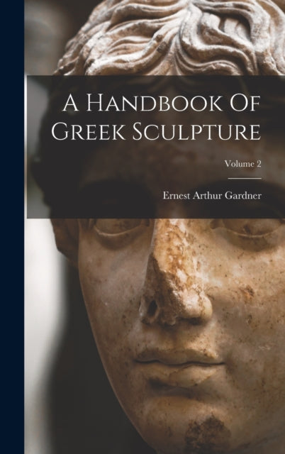 Book cover of: Handbook Of Greek Sculpture; Volume 2. By: Ernest Arthur Gardner