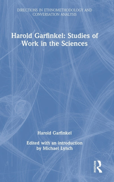 Book cover of: Harold Garfinkel: Studies of Work in the Sciences. By: Harold Garfinkel