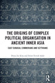 Book cover of: Origins of Complex Political Organisation in Ancient Inner Asia