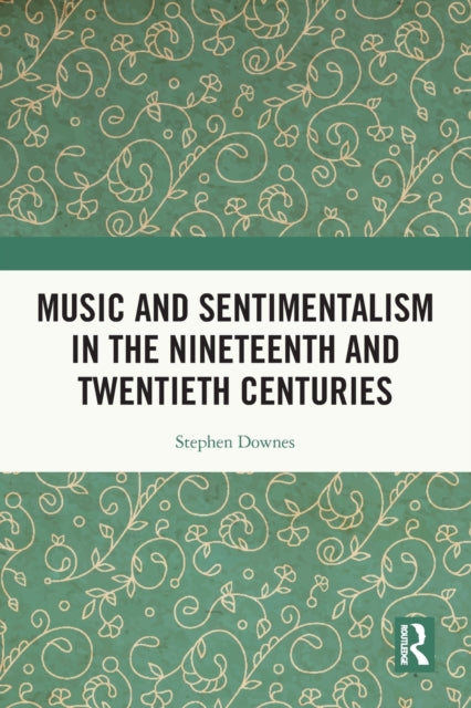 Book cover of: Music and Sentimentalism in the Nineteenth and Twentieth Centuries. By: Stephen C. Downes