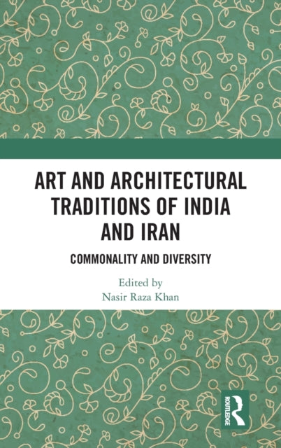 Book cover of: Art and Architectural Traditions of India and Iran. By: Nasir Raza Khan