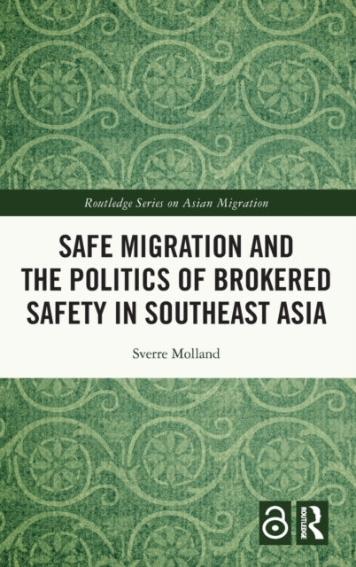 Book cover of: Safe Migration and the Politics of Brokered Safety in Southeast Asia. By: Sverre Molland