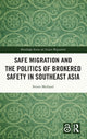 Book cover of: Safe Migration and the Politics of Brokered Safety in Southeast Asia. By: Sverre Molland