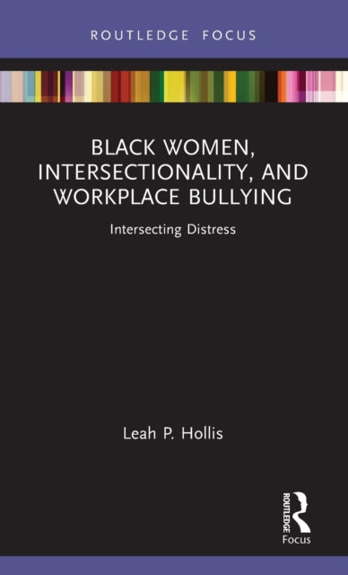 Book cover of: Black Women, Intersectionality, and Workplace Bullying. By: Leah P. Hollis