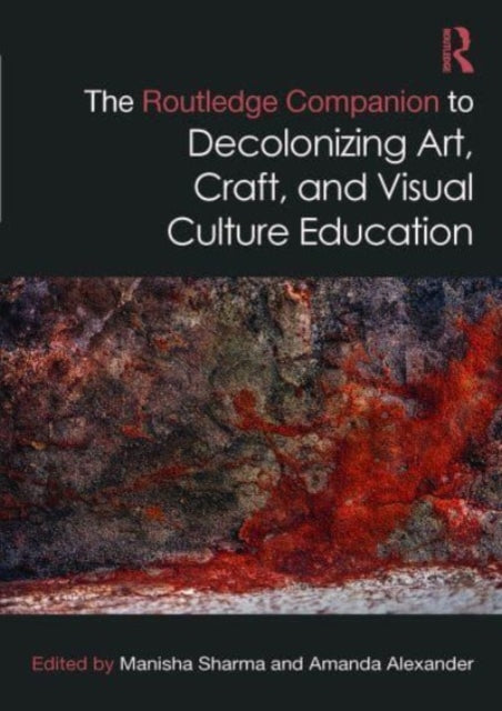 Book cover of: Routledge Companion to Decolonizing Art, Craft, and Visual Culture Education. By: Manisha Sharma