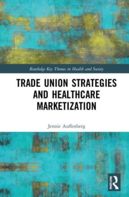 Book cover of: Trade Union Strategies against Healthcare Marketization. By: Jennie Auffenberg
