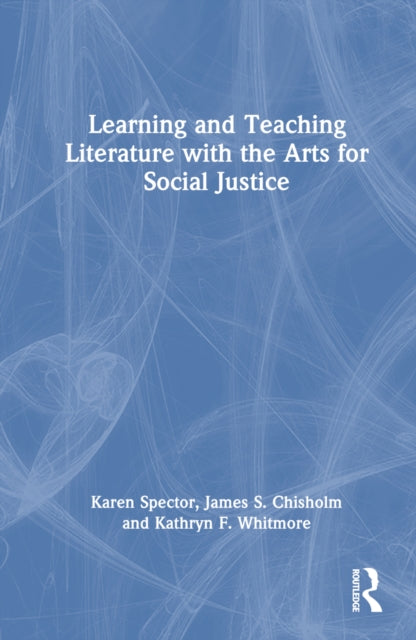 Book cover of: Learning and Teaching Literature with the Arts for Social Justice. By: Karen Spector