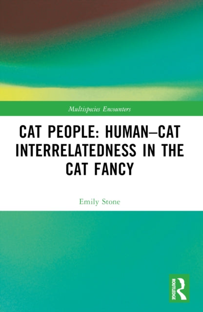Book cover of: Cat People: Human–Cat Interrelatedness in the Cat Fancy. By: Emily Stone
