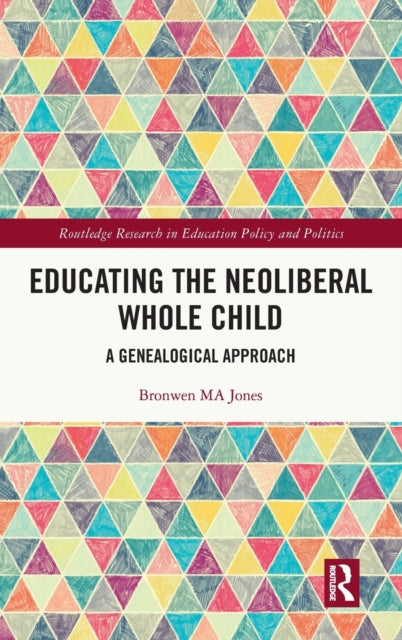 Book cover of: Educating the Neoliberal Whole Child. By: Bronwen M. A. Jones
