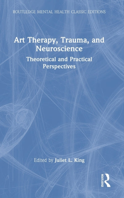 Book cover of: Art Therapy, Trauma, and Neuroscience. By: Juliet L. King