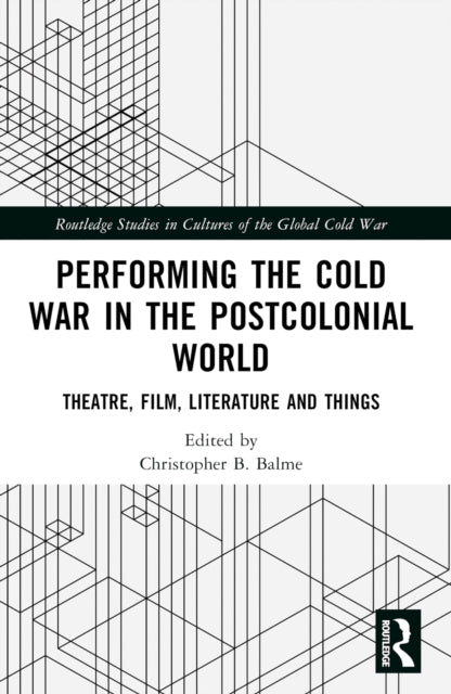 Book cover of: Performing the Cold War in the Postcolonial World. By: Christopher B. Balme