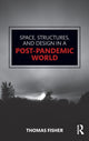 Book cover of: Space, Structures and Design in a Post-Pandemic World. By: Thomas Fisher