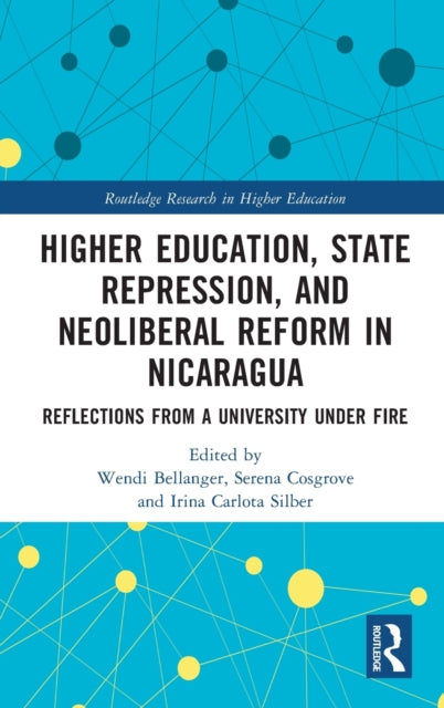 Book cover of: Higher Education, State Repression, and Neoliberal Reform in Nicaragua. By: Wendi Bellanger