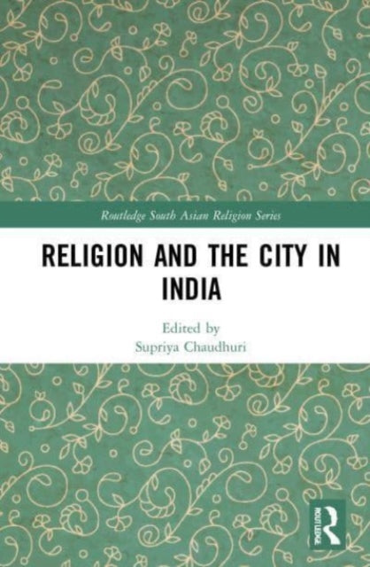 Book cover of: Religion and the City in India. By: Supriya Chaudhuri