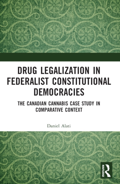 Book cover of: Drug Legalization in Federalist Constitutional Democracies. By: Daniel Alati