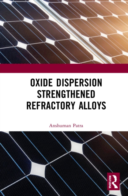 Book cover of: Oxide Dispersion Strengthened Refractory Alloys. By: Anshuman Patra