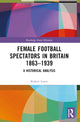 Book cover of: Female Football Spectators in Britain 1863-1939. By: Robert Lewis