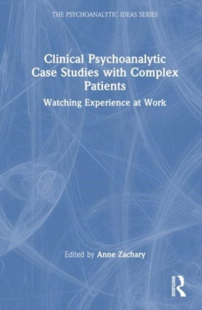 Book cover of: Clinical Psychoanalytic Case Studies with Complex Patients. By: Anne Zachary