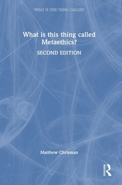 Book cover of: What is this thing called Metaethics?. By: Matthew Chrisman