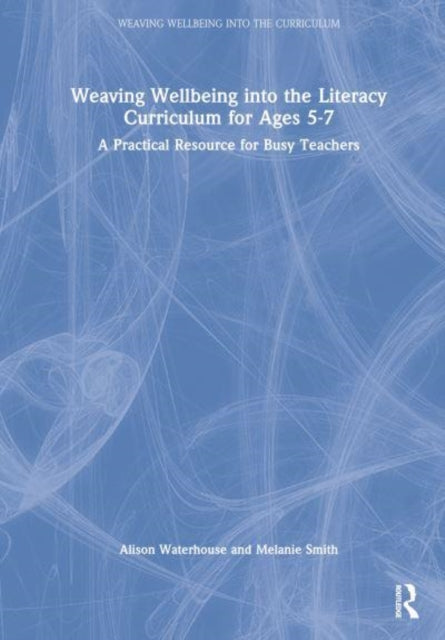 Book cover of: Weaving Wellbeing into the Literacy Curriculum for Ages 5-7. By: Alison Waterhouse