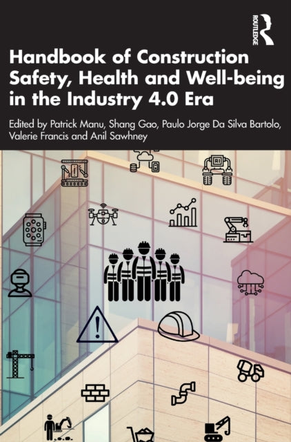Book cover of: Handbook of Construction Safety, Health and Well-being in the Industry 4.0 Era. By: Patrick Manu