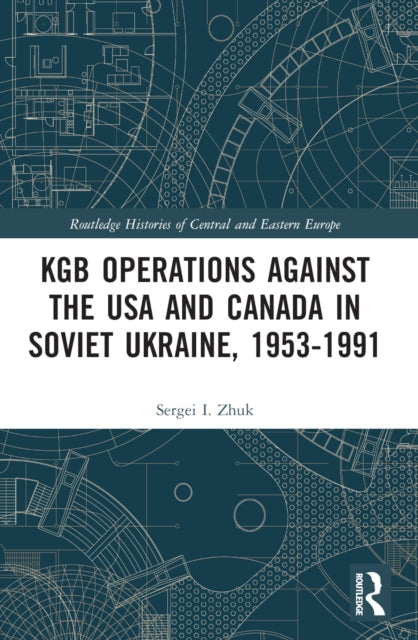 Book cover of: KGB Operations against the USA and Canada in Soviet Ukraine, 1953-1991. By: S. I. Zhuk