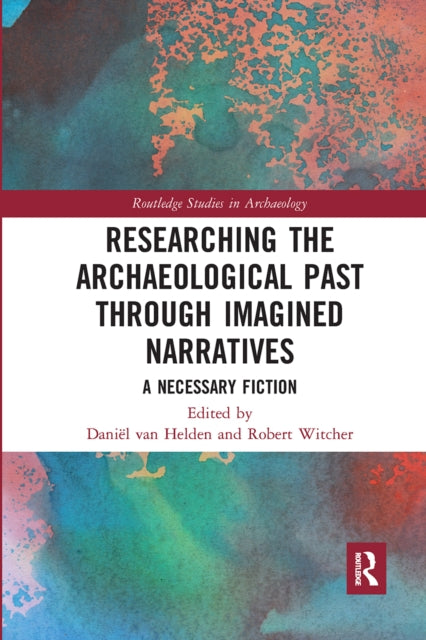Book cover of: Researching the Archaeological Past through Imagined Narratives. By: Daniël van Helden