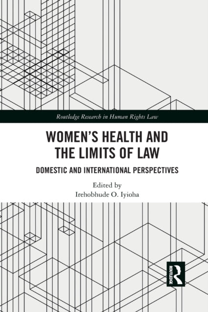 Book cover of: Women's Health and the Limits of Law. By: Irehobhude O. Iyioha