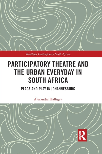 Book cover of: Participatory Theatre and the Urban Everyday in South Africa. By: Alexandra Halligey